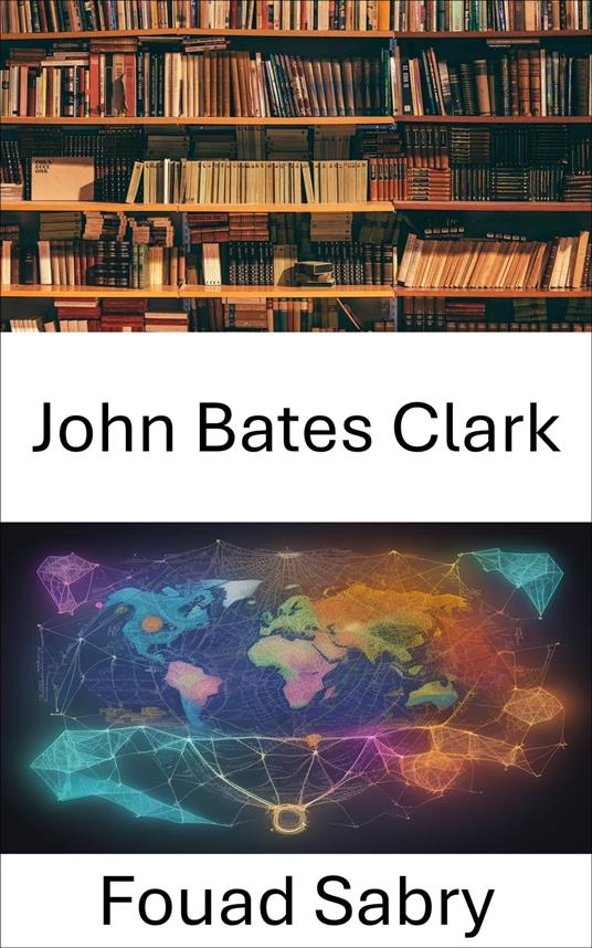 John Bates Clark - Fouad Sabry,Cosimo Pinto - ebook