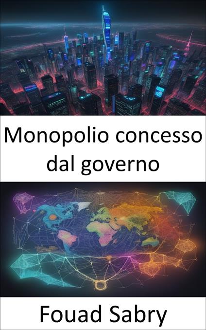 Monopolio concesso dal governo - Fouad Sabry,Cosimo Pinto - ebook