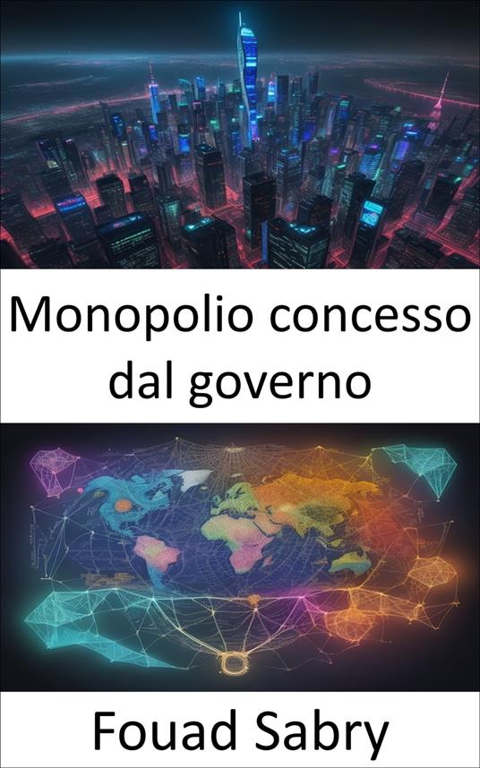 Monopolio concesso dal governo - Fouad Sabry,Cosimo Pinto - ebook