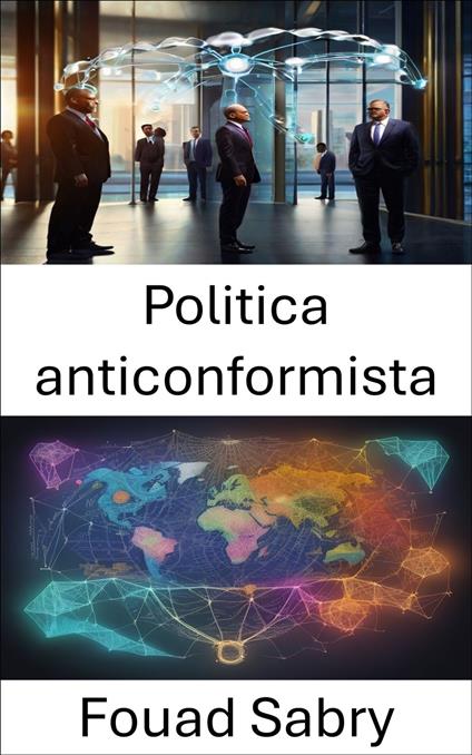 Politica anticonformista - Fouad Sabry,Cosimo Pinto - ebook