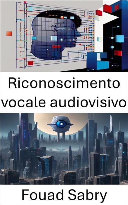 Riconoscimento vocale audiovisivo - Fouad Sabry,Cosimo Pinto - ebook