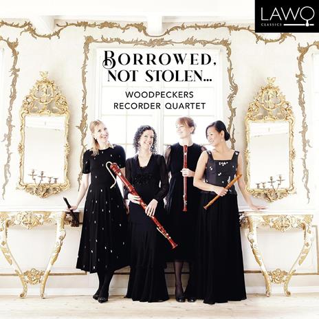 Borrowed, Not Stolen - CD Audio di Woodpeckers Recorder Quartet