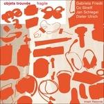 Objets Trouves - Fragile - CD Audio di Dieter Ulrich,Gabriela Friedli,Co Streiff,Jan Schlegel