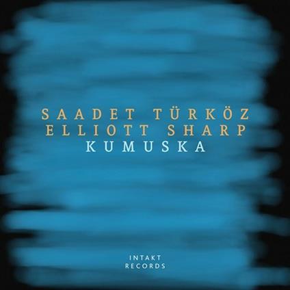 Kumuska - CD Audio di Elliott Sharp,Saadet Türköz