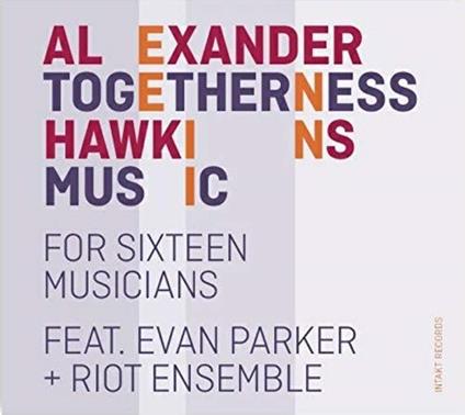 Togetherness Music for Sixteen Musicians - CD Audio di Alexander Hawkins