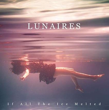 If All the Ice Melted - CD Audio di Lunaires