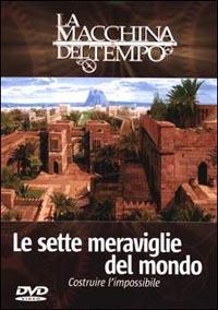 Le sette meraviglie del mondo. Costruire l'impossibile. La macchina del tempo. (DVD) - DVD