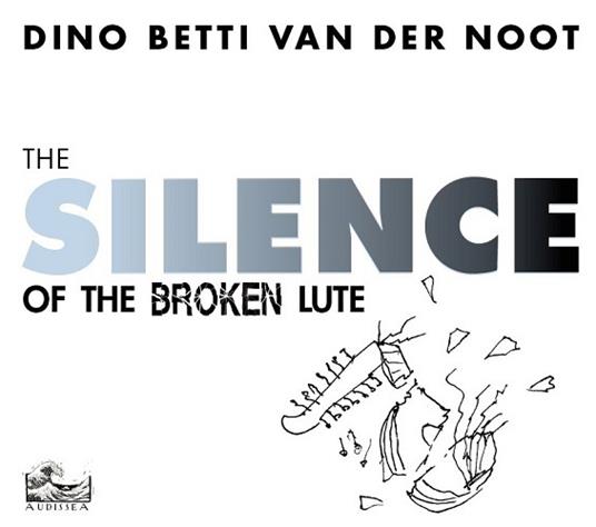 The Silence of the Broken Lute - CD Audio di Dino Betti van der Noot