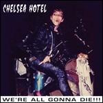 We're All Gonna Die!!! - CD Audio di Chelsea Hotel