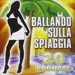 Ballando Sulla Spiagia. 20 Bachate - CD Audio