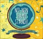 Noi Non Siamo Stanchi - CD Audio di Matti delle Giuncaie