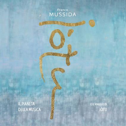 Il pianeta della musica e il viaggio di Iòtu - CD Audio di Franco Mussida