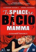 Ti spiace se bacio mamma?