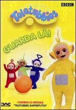 Teletubbies. Guarda là!