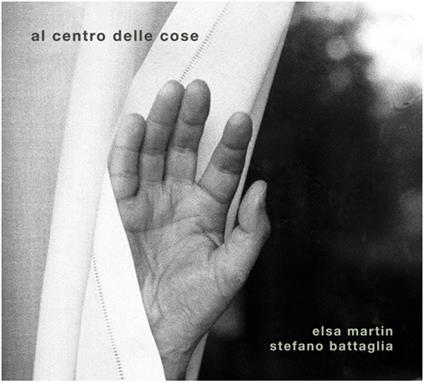 Al centro delle cose - CD Audio di Stefano Battaglia,Elsa Martin