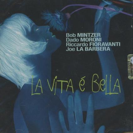 La vita è bella - CD Audio di Bob Mintzer,Dado Moroni,Riccardo Fioravanti,Joe La Barbera