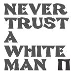 Never Trust a White Man