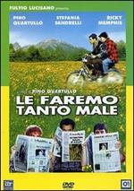 Le faremo tanto male