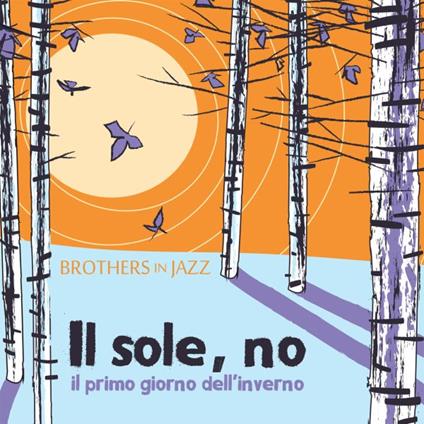 Il Sole, no (Il primo giorno d'inverno) - CD Audio di Brothers in Jazz