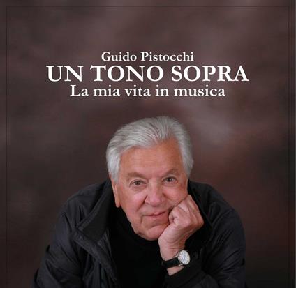 Un tono sopra. La mia vita in musica - Libro + CD Audio di Guido Pistocchi