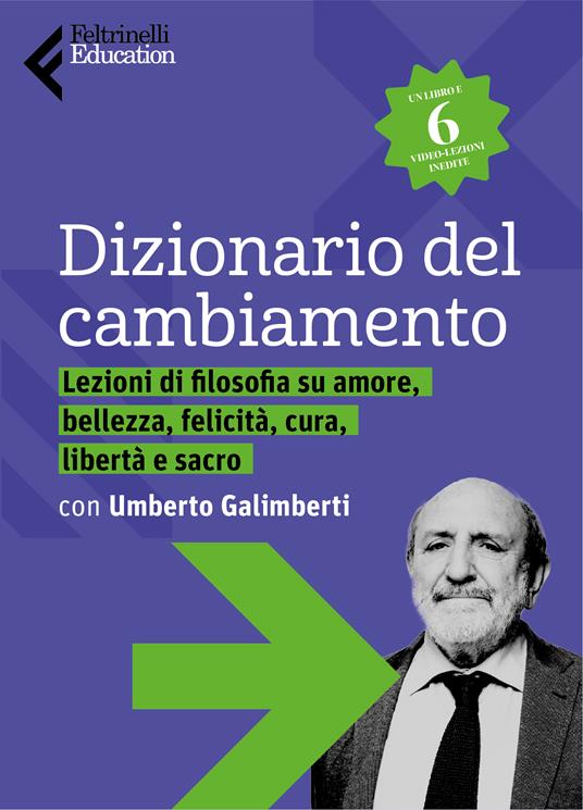 Il dizionario del cambiamento di Umberto Galimberti. Lezioni di filosofia  su amore, bellezza, felicità, cura, libertà e sacro - Feltrinelli Education  - Idee regalo | IBS