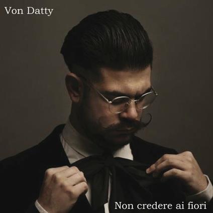 Non credere ai fiori - CD Audio di Von Datty