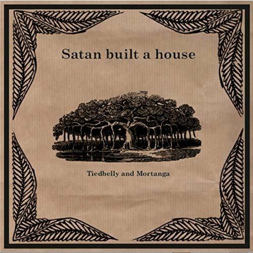 Satan Built a House - CD Audio di Tiedbelly and Mortanga