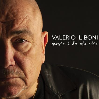 Questa è la mia vita - CD Audio di Valerio Liboni