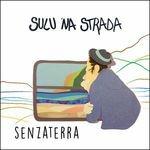 Sulu na strada - CD Audio di Senzaterra