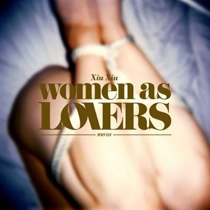 Women as Lovers - CD Audio + DVD di Xiu Xiu