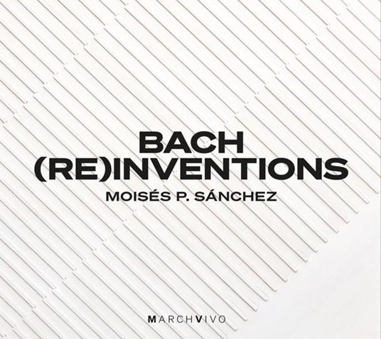 Bach (Re)Inventions - CD Audio di Moises P. Sanchez