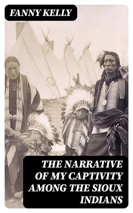 The Narrative of My Captivity Among the Sioux Indians