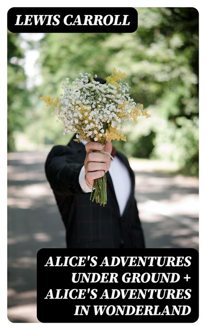 Alice's Adventures Under Ground + Alice's Adventures in Wonderland - Lewis Carroll - ebook