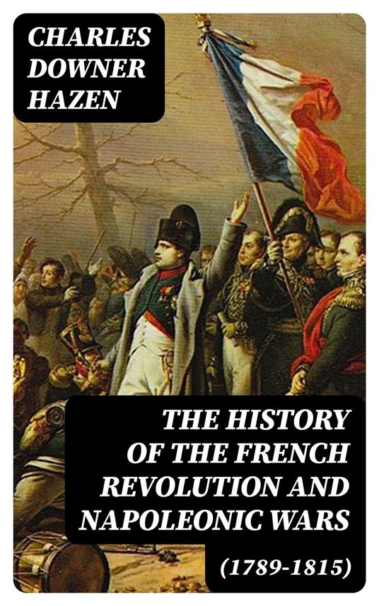 The History of the French Revolution and Napoleonic Wars (1789-1815)