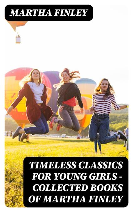 Timeless Classics For Young Girls - Collected Books of Martha Finley - Martha Finley - ebook