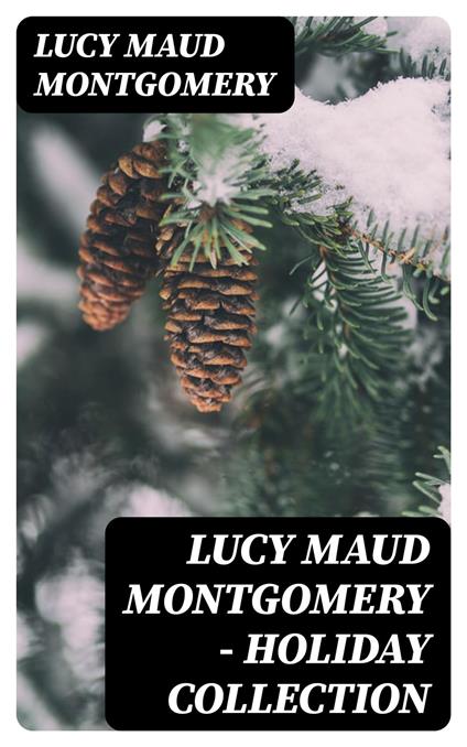 Lucy Maud Montgomery - Holiday Collection - Lucy Maud Montgomery - ebook