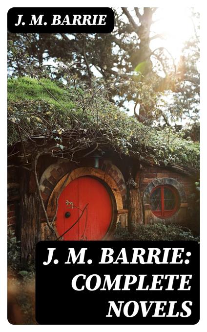 J. M. Barrie: Complete Novels - J. M. BARRIE - ebook