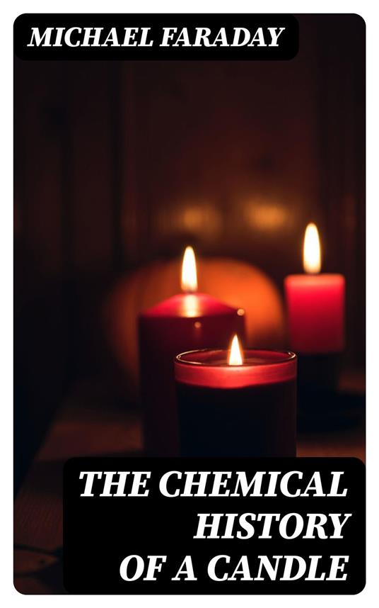 The Chemical History of a Candle - Faraday, Michael - Ebook in inglese -  EPUB2 con Adobe DRM | IBS