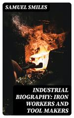 Industrial Biography: Iron Workers and Tool Makers