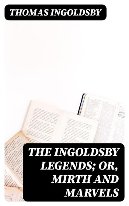 The Ingoldsby Legends; or, Mirth and Marvels