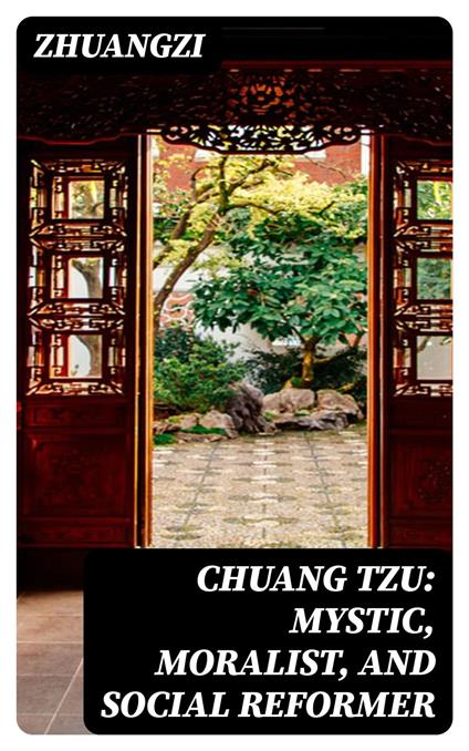 Chuang Tzu: Mystic, Moralist, and Social Reformer