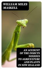 An Account of the Insects Noxious to Agriculture and Plants in New Zealand