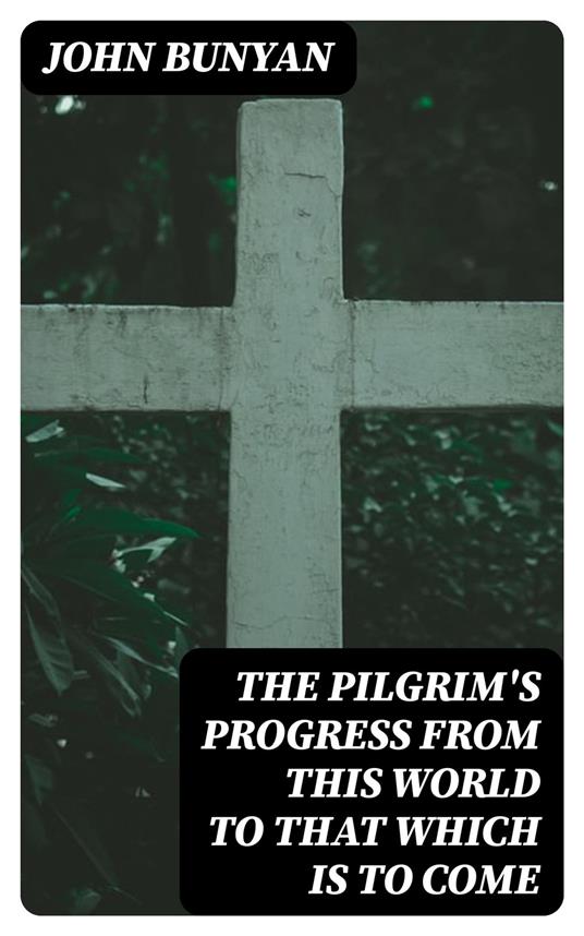 The Pilgrim's Progress from this world to that which is to come