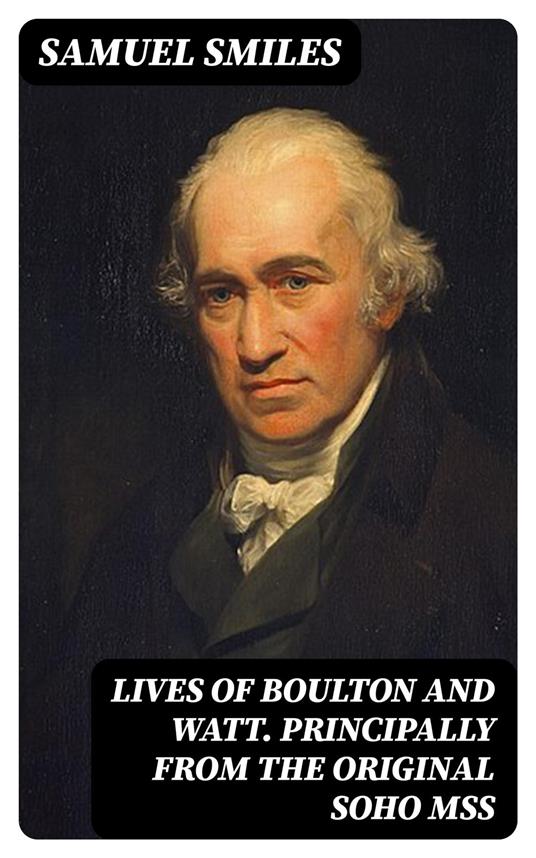 Lives of Boulton and Watt. Principally from the Original Soho Mss