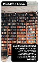 The Comic English Grammar: A New And Facetious Introduction To The English Tongue