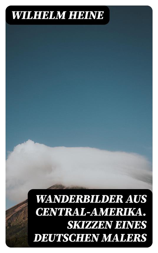 Wanderbilder aus Central-Amerika. Skizzen eines deutschen Malers