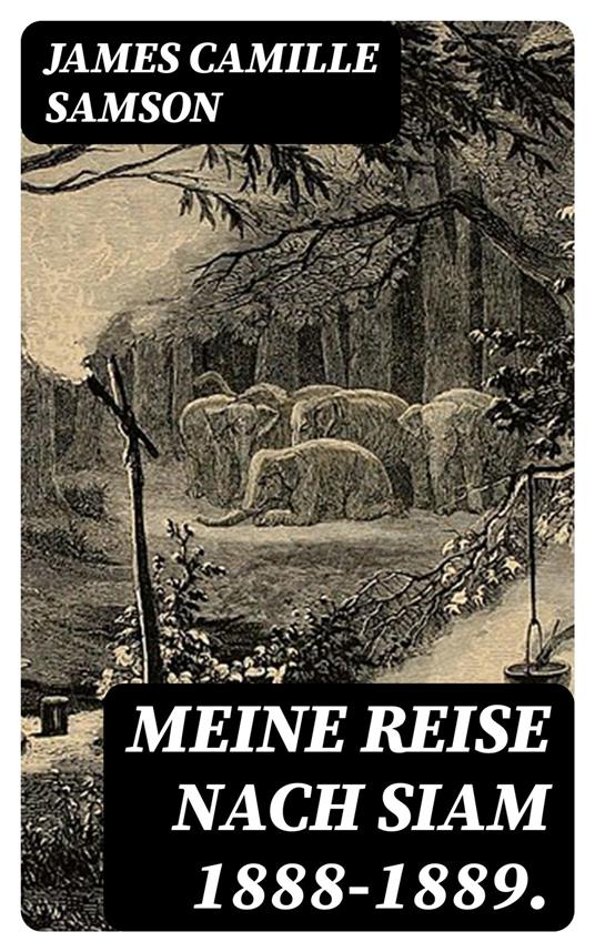 Meine Reise nach Siam 1888-1889.