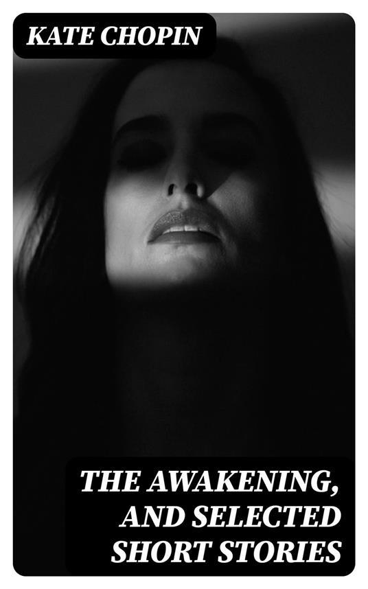 The Awakening, and Selected Short Stories