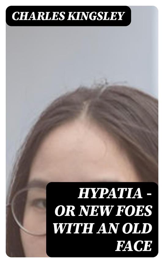 Hypatia — or New Foes with an Old Face