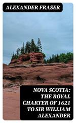 Nova Scotia: The Royal Charter of 1621 to Sir William Alexander